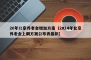 20年北京养老金增加方案（2024年北京养老金上调方案公布表最新）