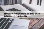 教师退休30年教龄补贴是怎么算的（30年教龄退休一次性补贴10万）