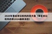 2020年事业单位机构改革方案（事业单位机构改革2024最新消息）