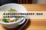 事业单位改革55岁强制退休吗知乎（事业单位改革55岁强制退休吗）