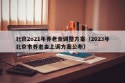 北京2o21年养老金调整方案（2023年北京市养老金上调方案公布）