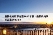 最新机构改革方案2023年版（最新机构改革方案2023年）