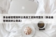 事业编管理岗转公务员工资如何套改（事业编管理岗转公务员）