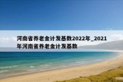 河南省养老金计发基数2022年_2021年河南省养老金计发基数