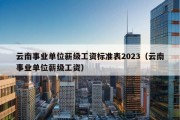 云南事业单位薪级工资标准表2023（云南事业单位薪级工资）