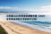 江苏省2o21年养老金调整方案（2024年养老金并轨几月份执行江苏）