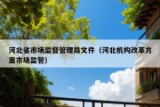 河北省市场监督管理局文件（河北机构改革方案市场监管）