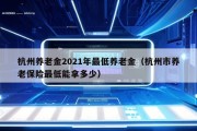 杭州养老金2021年最低养老金（杭州市养老保险最低能拿多少）