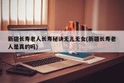 新疆长寿老人长寿秘诀无儿无女(新疆长寿老人是真的吗)