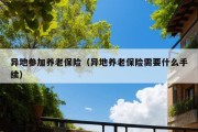 异地参加养老保险（异地养老保险需要什么手续）