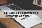 湖南2021年机关事业单位涨工资最新消息（湖南机关事业单位工资普调）