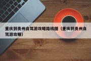 重庆到贵州自驾游攻略路线图（重庆到贵州自驾游攻略）