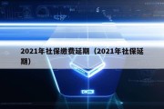 2021年社保缴费延期（2021年社保延期）