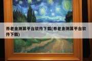 养老金测算平台软件下载(养老金测算平台软件下载)