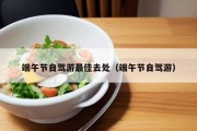 端午节自驾游最佳去处（端午节自驾游）