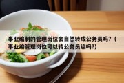 事业编制的管理岗位会自然转成公务员吗?（事业编管理岗位可以转公务员编吗?）