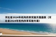 河北省2024年机构改革实施方案最新（河北省2024年机构改革实施方案）