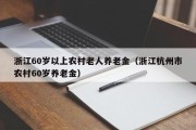 浙江60岁以上农村老人养老金（浙江杭州市农村60岁养老金）