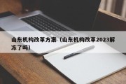 山东机构改革方案（山东机构改革2023解冻了吗）