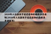 2020年人社部关于延迟退休的最新消息通知(2020年人社部关于延迟退休的最新消息通知书)