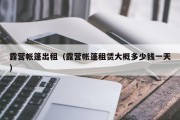 露营帐篷出租（露营帐篷租赁大概多少钱一天）