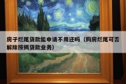 房子烂尾贷款能申请不用还吗（购房烂尾可否解除按揭贷款业务）