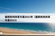 最新机构改革方案2023年（最新机构改革方案2023）