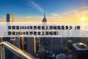 安徽省2024年养老金上涨幅度是多少（安徽省2024年养老金上涨幅度）