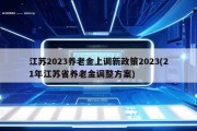 江苏2023养老金上调新政策2023(21年江苏省养老金调整方案)