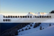 马山露营的地方有哪些景点（马山露营的地方有哪些）