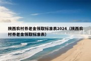 陕西农村养老金领取标准表2024（陕西农村养老金领取标准表）