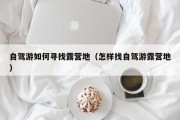 自驾游如何寻找露营地（怎样找自驾游露营地）