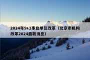 2024年9+1事业单位改革（北京市机构改革2024最新消息）