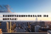 事业编制转为企业编制补偿金怎么交税（事业编制转为企业）