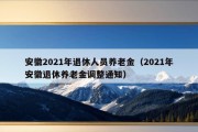 安徽2021年退休人员养老金（2021年安徽退休养老金调整通知）