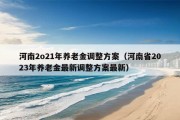 河南2o21年养老金调整方案（河南省2023年养老金最新调整方案最新）