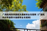 广西机构改革最新方案解读全文视频（广西机构改革最新方案解读全文视频）