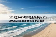 2022至2023年养老金涨多少(2022至2023年养老金涨多少云南省)