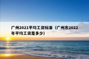 广州2021平均工资标准（广州市2022年平均工资是多少）