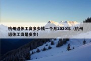 杭州退休工资多少钱一个月2020年（杭州退休工资是多少）