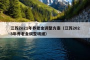 江苏2o21年养老金调整方案（江苏2023年养老金调整明细）