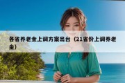 各省养老金上调方案出台（21省份上调养老金）