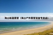 海口帐篷露营（海口户外露营装备专卖店）