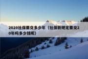 2020社保要交多少年（社保新规定要交20年吗多少钱呢）