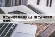 丽江古城游玩路线图片大全（丽江古城游玩路线图片）