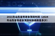 2021年山东省养老金发放时间（2024年山东省养老金发放标准最新是多少）