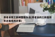 养老金按工龄调整新办法(养老金的工龄是按年还是按月计算)