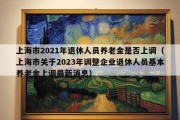 上海市2021年退休人员养老金是否上调（上海市关于2023年调整企业退休人员基本养老金上调最新消息）