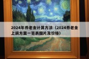 2024年养老金计算方法（2024养老金上调方案一览表图片及价格）