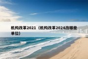 机构改革2021（机构改革2024改哪些单位）